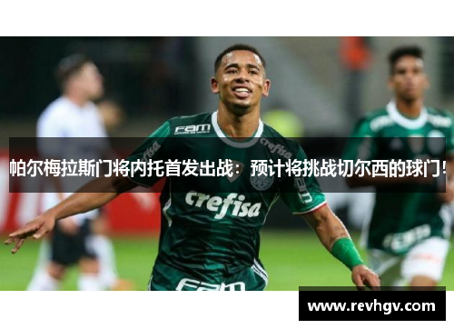 帕尔梅拉斯门将内托首发出战：预计将挑战切尔西的球门！