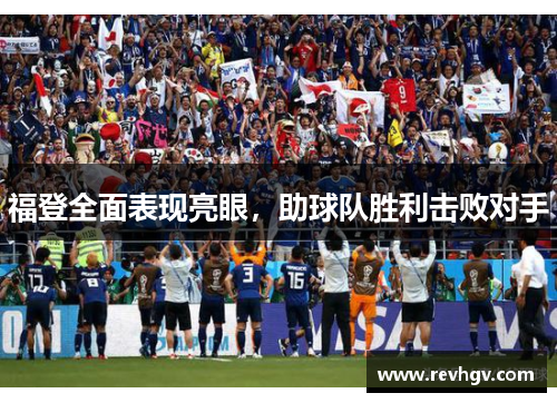 福登全面表现亮眼，助球队胜利击败对手