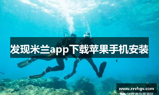 发现米兰app下载苹果手机安装
